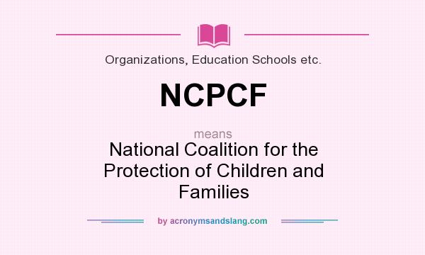 What does NCPCF mean? It stands for National Coalition for the Protection of Children and Families