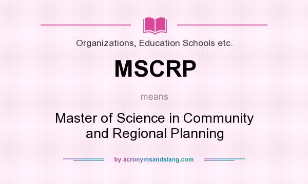 What does MSCRP mean? It stands for Master of Science in Community and Regional Planning