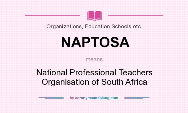 What does NAPTOSA mean? It stands for National Professional Teachers Organisation of South Africa