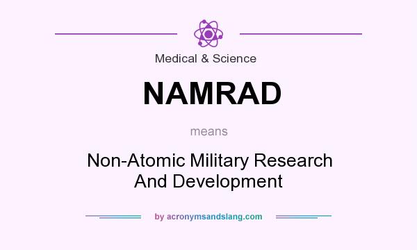 What does NAMRAD mean? It stands for Non-Atomic Military Research And Development