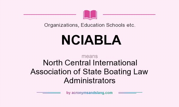What does NCIABLA mean? It stands for North Central International Association of State Boating Law Administrators
