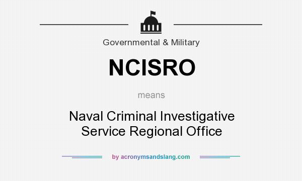 What does NCISRO mean? It stands for Naval Criminal Investigative Service Regional Office