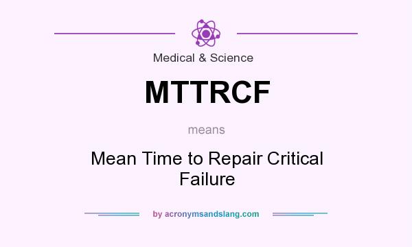 What does MTTRCF mean? It stands for Mean Time to Repair Critical Failure