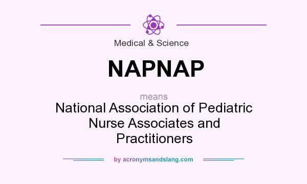 What does NAPNAP mean? It stands for National Association of Pediatric Nurse Associates and Practitioners