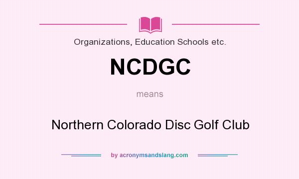 What does NCDGC mean? It stands for Northern Colorado Disc Golf Club
