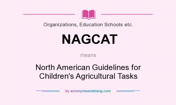 What does NAGCAT mean? It stands for North American Guidelines for Children`s Agricultural Tasks