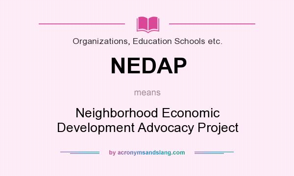 What does NEDAP mean? It stands for Neighborhood Economic Development Advocacy Project