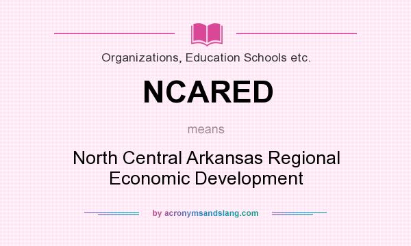 What does NCARED mean? It stands for North Central Arkansas Regional Economic Development