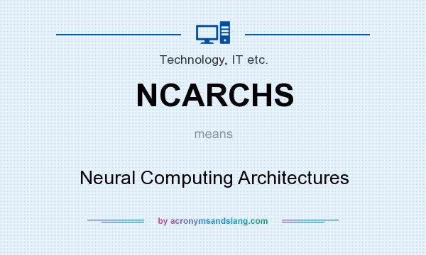 What does NCARCHS mean? It stands for Neural Computing Architectures