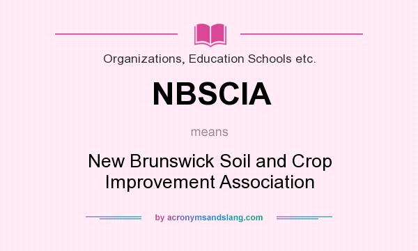 What does NBSCIA mean? It stands for New Brunswick Soil and Crop Improvement Association