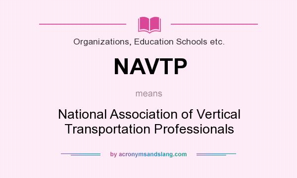 What does NAVTP mean? It stands for National Association of Vertical Transportation Professionals