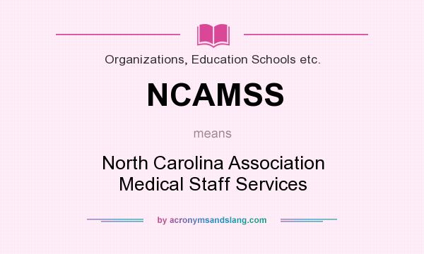 What does NCAMSS mean? It stands for North Carolina Association Medical Staff Services