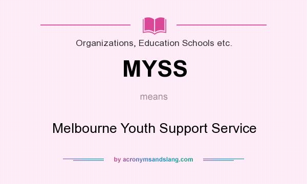 What does MYSS mean? It stands for Melbourne Youth Support Service