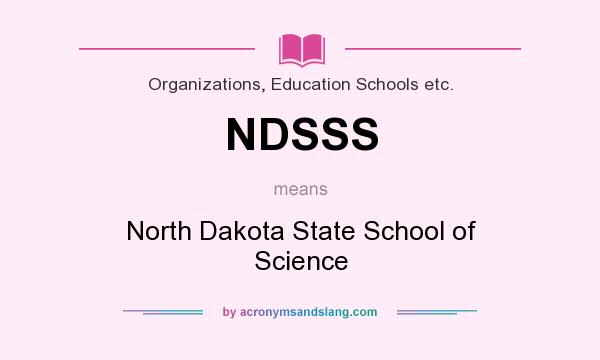 What does NDSSS mean? It stands for North Dakota State School of Science
