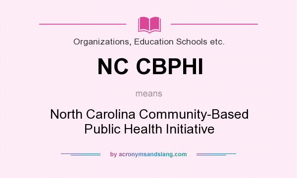 What does NC CBPHI mean? It stands for North Carolina Community-Based Public Health Initiative