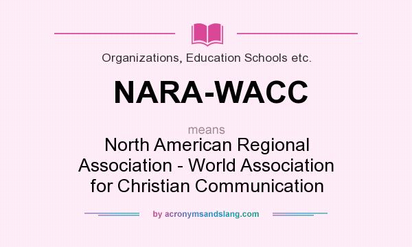 What does NARA-WACC mean? It stands for North American Regional Association - World Association for Christian Communication