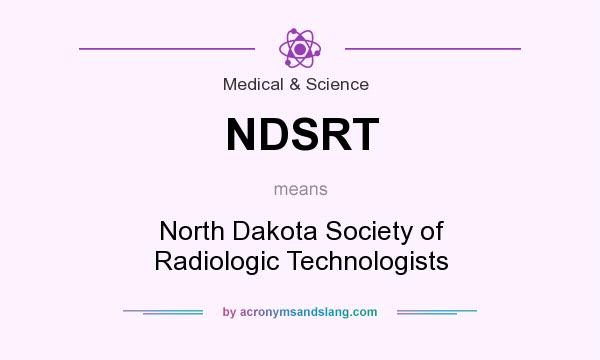 What does NDSRT mean? It stands for North Dakota Society of Radiologic Technologists