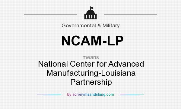 What does NCAM-LP mean? It stands for National Center for Advanced Manufacturing-Louisiana Partnership