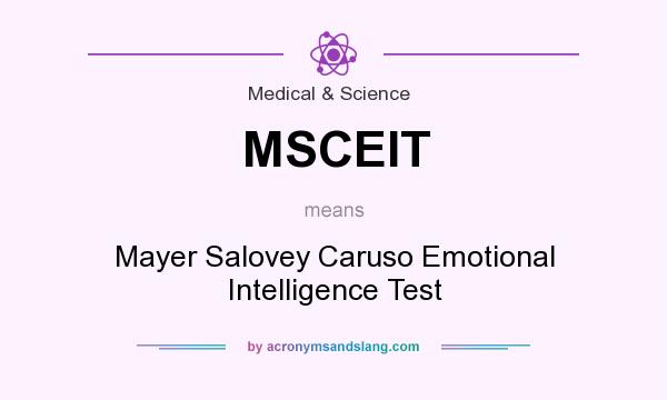 What does MSCEIT mean? It stands for Mayer Salovey Caruso Emotional Intelligence Test
