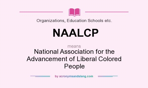 What does NAALCP mean? It stands for National Association for the Advancement of Liberal Colored People