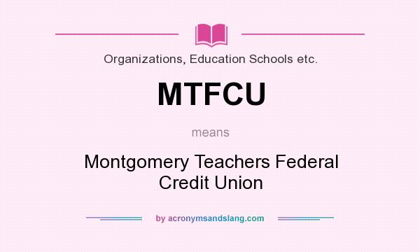 What does MTFCU mean? It stands for Montgomery Teachers Federal Credit Union