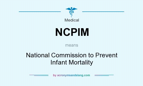 What does NCPIM mean? It stands for National Commission to Prevent Infant Mortality
