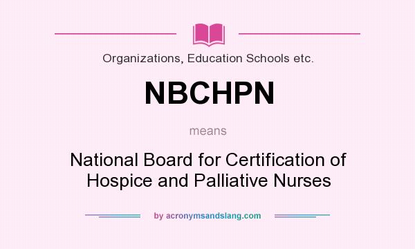What does NBCHPN mean? It stands for National Board for Certification of Hospice and Palliative Nurses