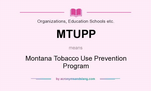 What does MTUPP mean? It stands for Montana Tobacco Use Prevention Program