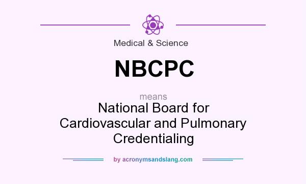 What does NBCPC mean? It stands for National Board for Cardiovascular and Pulmonary Credentialing