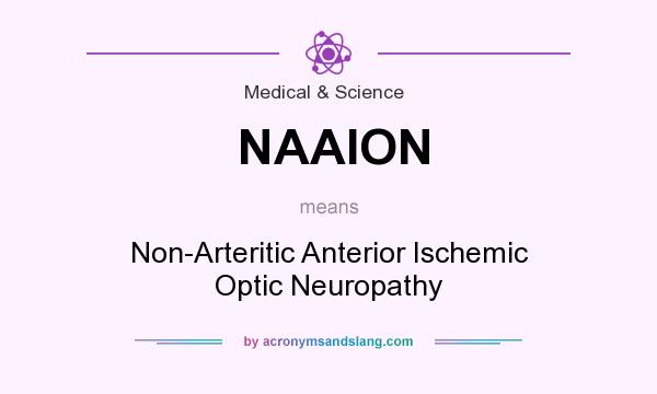 What does NAAION mean? It stands for Non-Arteritic Anterior Ischemic Optic Neuropathy