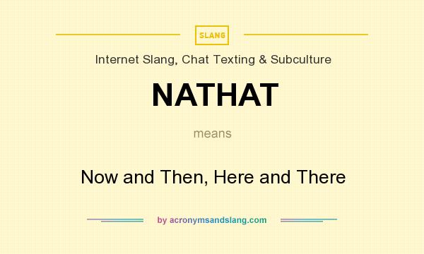 What does NATHAT mean? It stands for Now and Then, Here and There