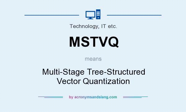 What does MSTVQ mean? It stands for Multi-Stage Tree-Structured Vector Quantization
