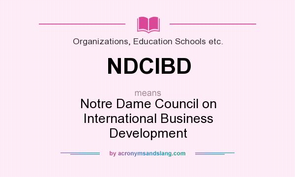 What does NDCIBD mean? It stands for Notre Dame Council on International Business Development