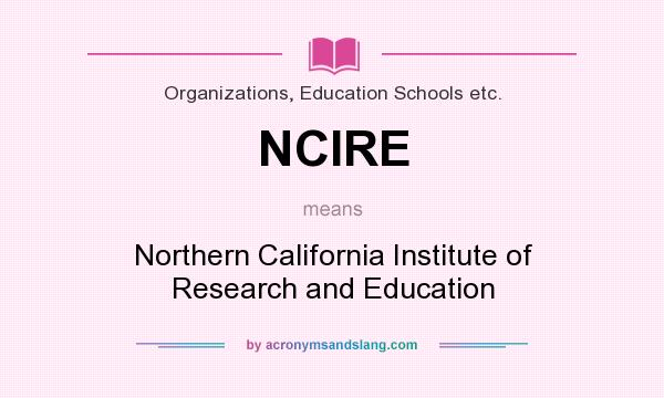 What does NCIRE mean? It stands for Northern California Institute of Research and Education