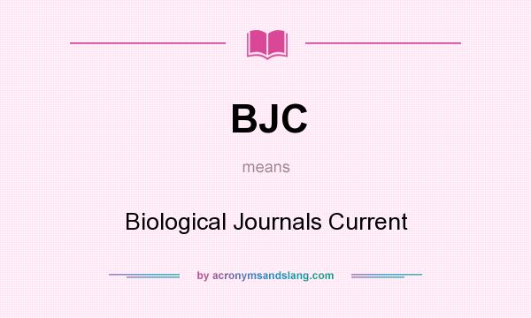 What does BJC mean? It stands for Biological Journals Current