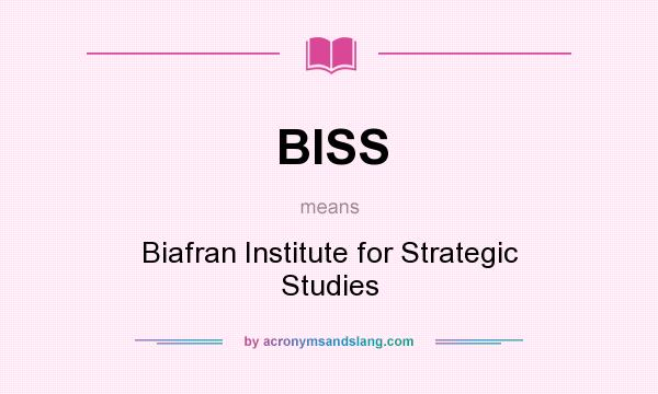 What does BISS mean? It stands for Biafran Institute for Strategic Studies