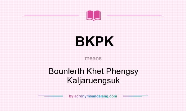 What does BKPK mean? It stands for Bounlerth Khet Phengsy Kaljaruengsuk