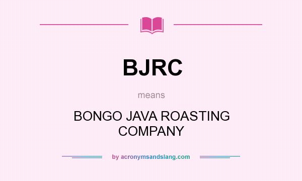 What does BJRC mean? It stands for BONGO JAVA ROASTING COMPANY