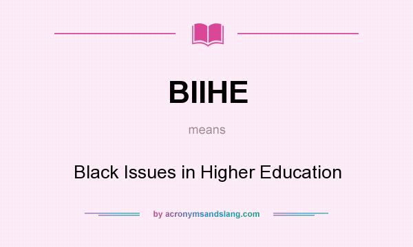 What does BIIHE mean? It stands for Black Issues in Higher Education