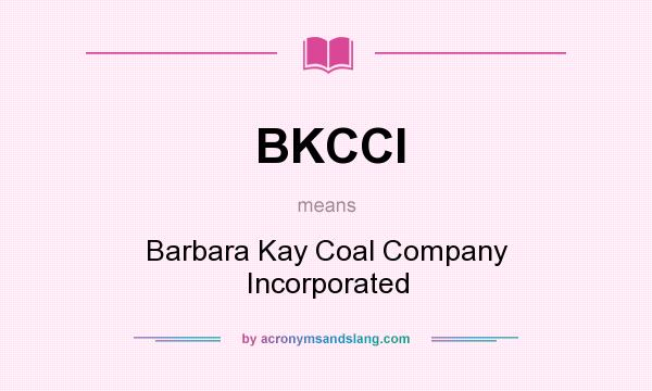 What does BKCCI mean? It stands for Barbara Kay Coal Company Incorporated