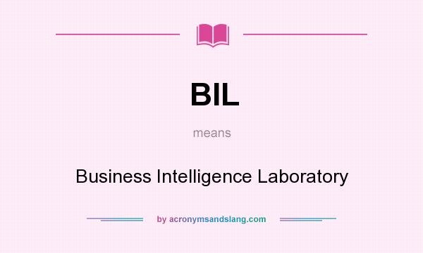 What does BIL mean? It stands for Business Intelligence Laboratory