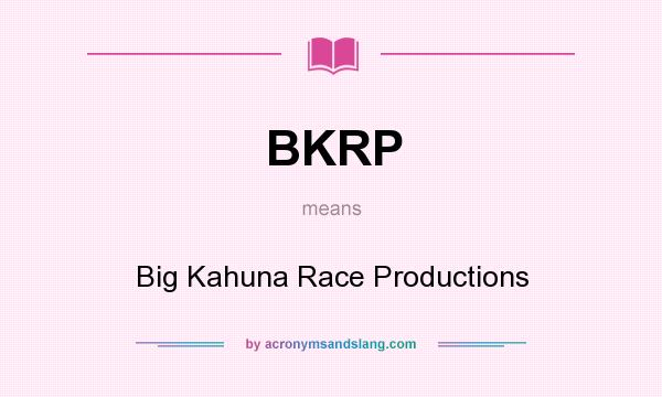 What does BKRP mean? It stands for Big Kahuna Race Productions