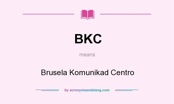 What does BKC mean? It stands for Brusela Komunikad Centro