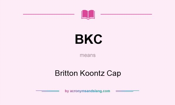 What does BKC mean? It stands for Britton Koontz Cap