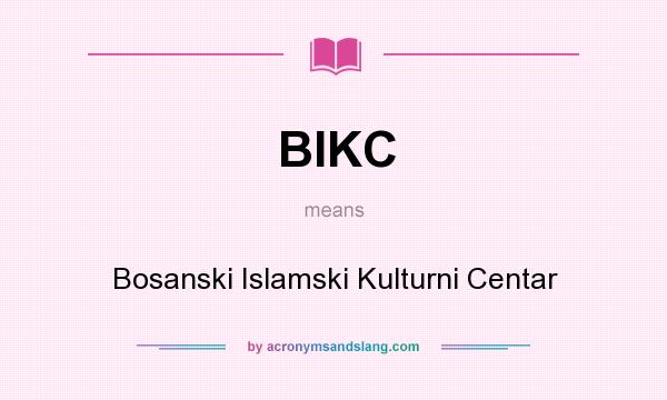 What does BIKC mean? It stands for Bosanski Islamski Kulturni Centar