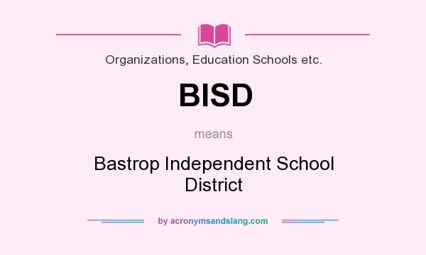 What does BISD mean? It stands for Bastrop Independent School District