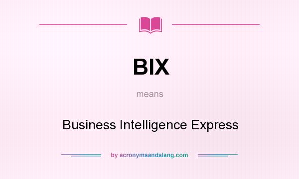 What does BIX mean? It stands for Business Intelligence Express