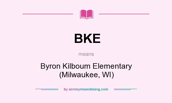 What does BKE mean? It stands for Byron Kilboum Elementary (Milwaukee, WI)