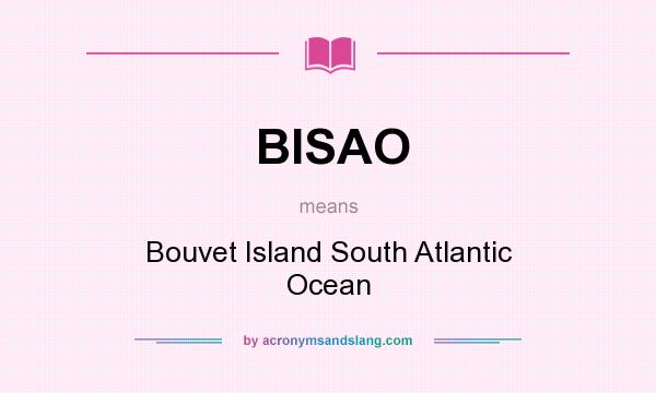 What does BISAO mean? It stands for Bouvet Island South Atlantic Ocean