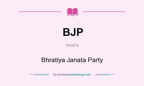 What does BJP mean? It stands for Bhratiya Janata Party
